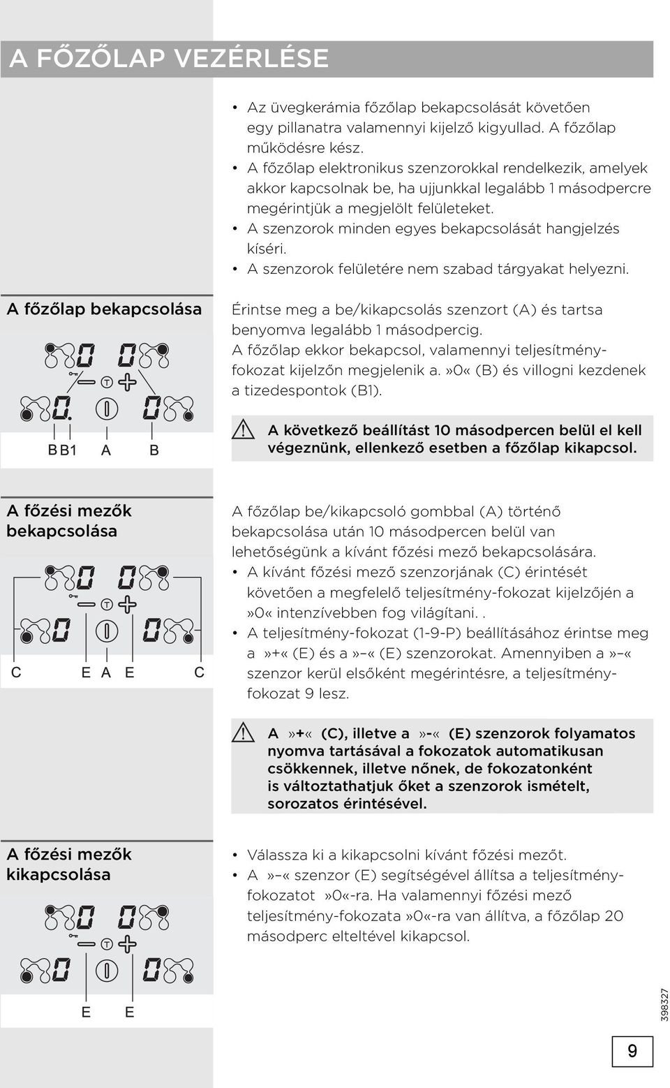 A szenzorok minden egyes bekapcsolását hangjelzés kíséri. A szenzorok felületére nem szabad tárgyakat helyezni.