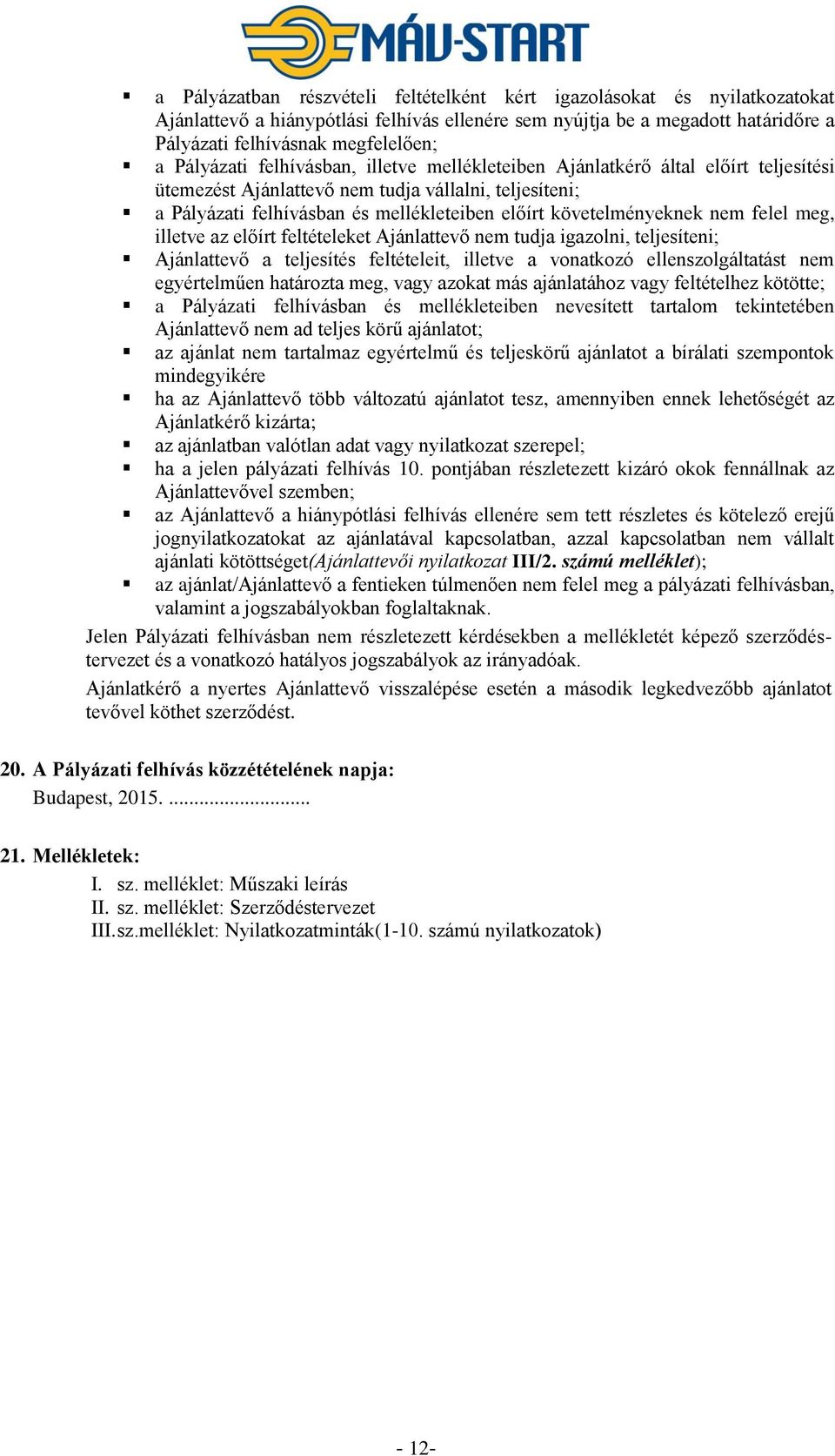 követelményeknek nem felel meg, illetve az előírt feltételeket Ajánlattevő nem tudja igazolni, teljesíteni; Ajánlattevő a teljesítés feltételeit, illetve a vonatkozó ellenszolgáltatást nem