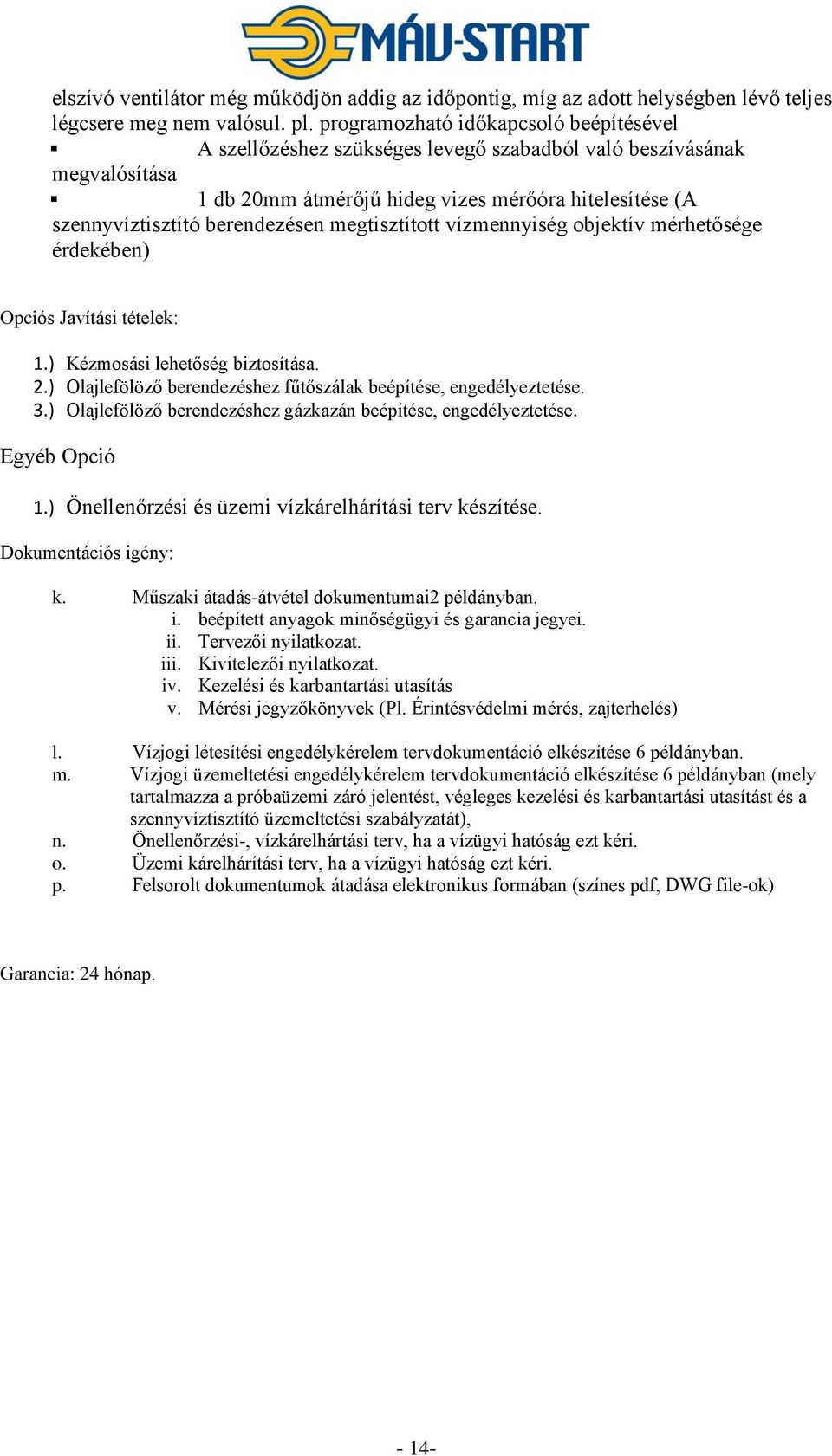 megtisztított vízmennyiség objektív mérhetősége érdekében) Opciós Javítási tételek: 1.) Kézmosási lehetőség biztosítása. 2.) Olajlefölöző berendezéshez fűtőszálak beépítése, engedélyeztetése. 3.