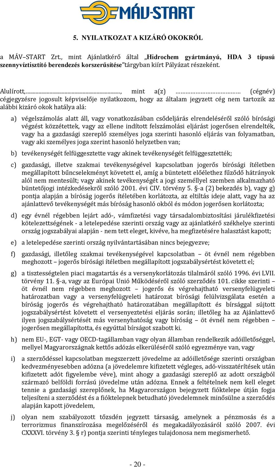 csődeljárás elrendeléséről szóló bírósági végzést közzétettek, vagy az ellene indított felszámolási eljárást jogerősen elrendelték, vagy ha a gazdasági szereplő személyes joga szerinti hasonló