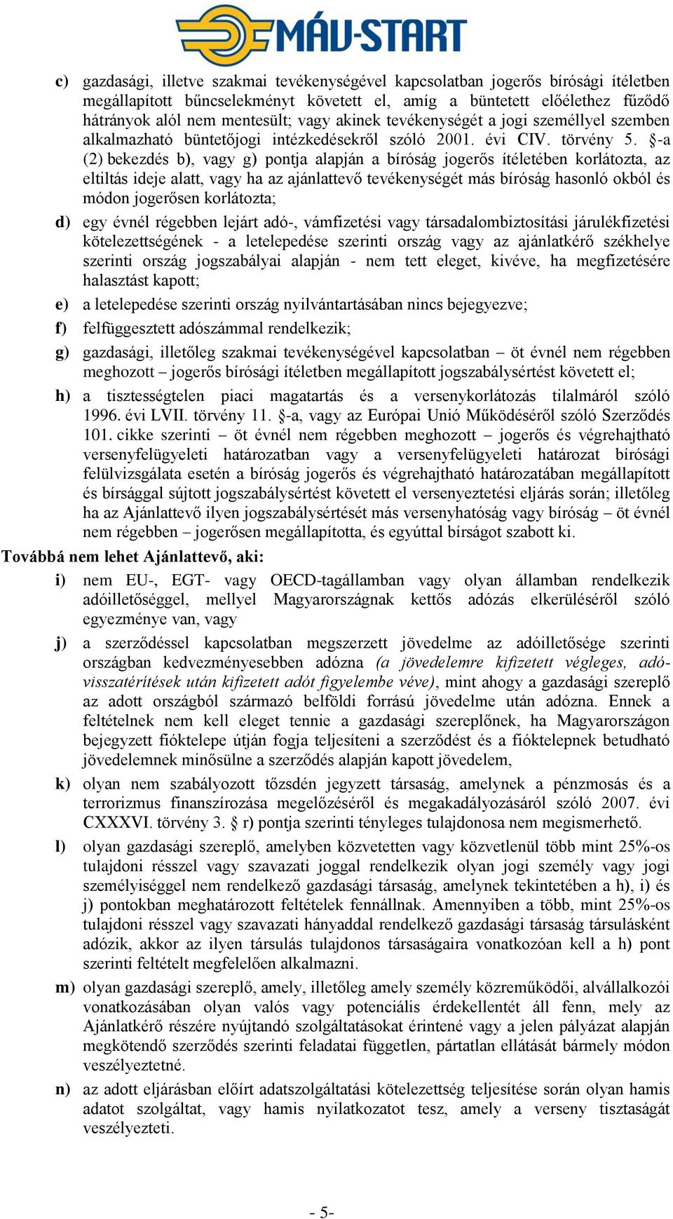 -a (2) bekezdés b), vagy g) pontja alapján a bíróság jogerős ítéletében korlátozta, az eltiltás ideje alatt, vagy ha az ajánlattevő tevékenységét más bíróság hasonló okból és módon jogerősen