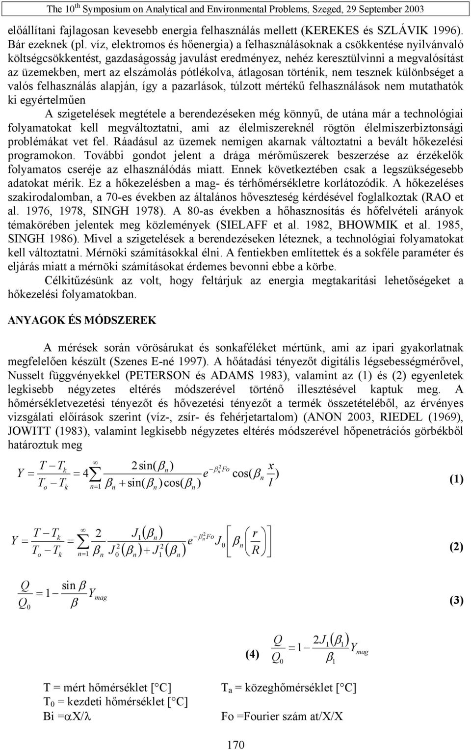 elszámolás pótlékolva, átlagosan történik, nem tesznek különbséget a valós felhasználás alapján, így a pazarlások, túlzott mértékű felhasználások nem mutathatók ki egyértelműen A szigetelések