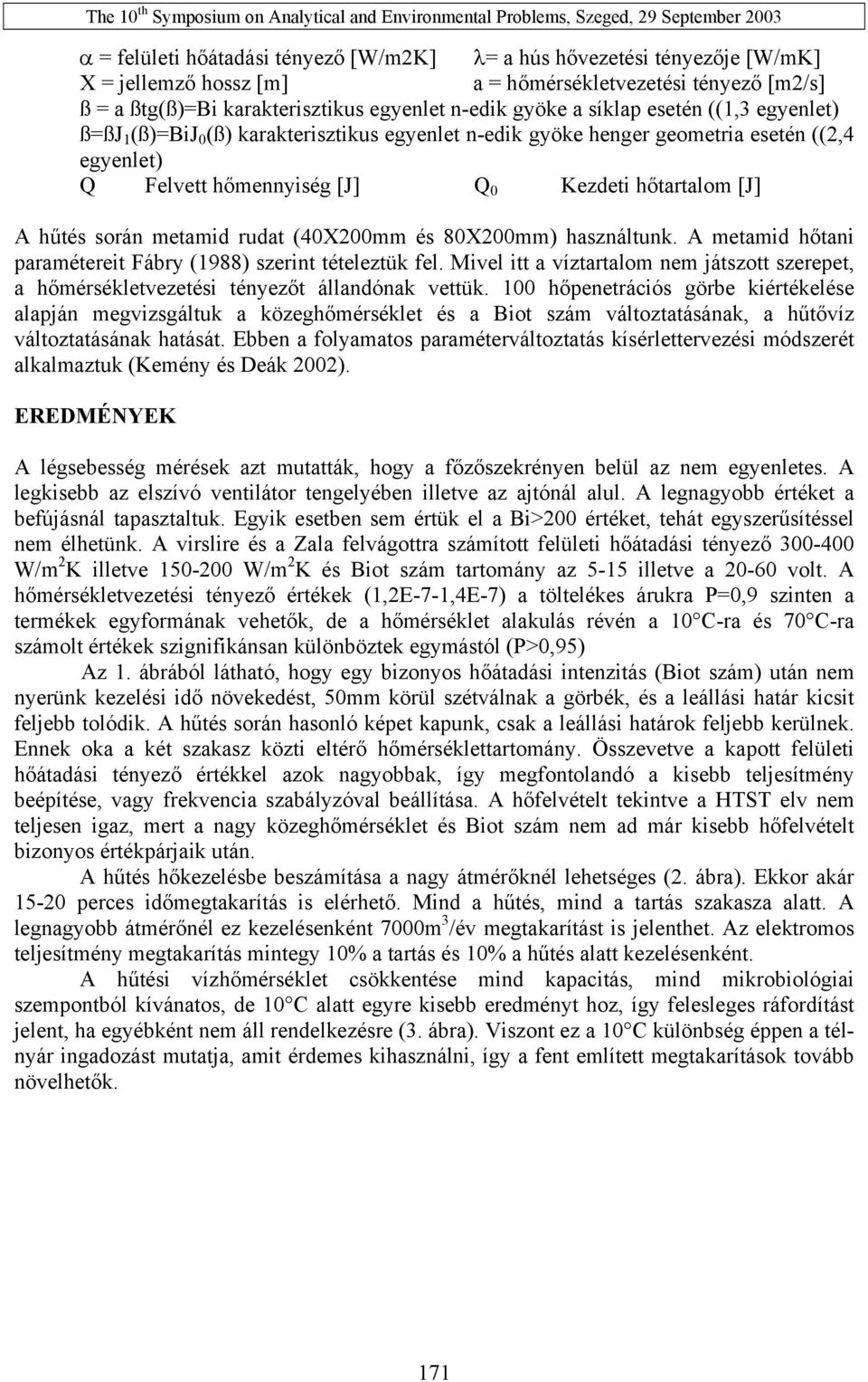 esetén ((,4 egyenlet) Felvett hőmennyiség [J] Kezdeti hőtartalom [J] A hűtés során metamid rudat (4Xmm és 8Xmm) használtunk. A metamid hőtani paramétereit Fábry (1988) szerint tételeztük fel.