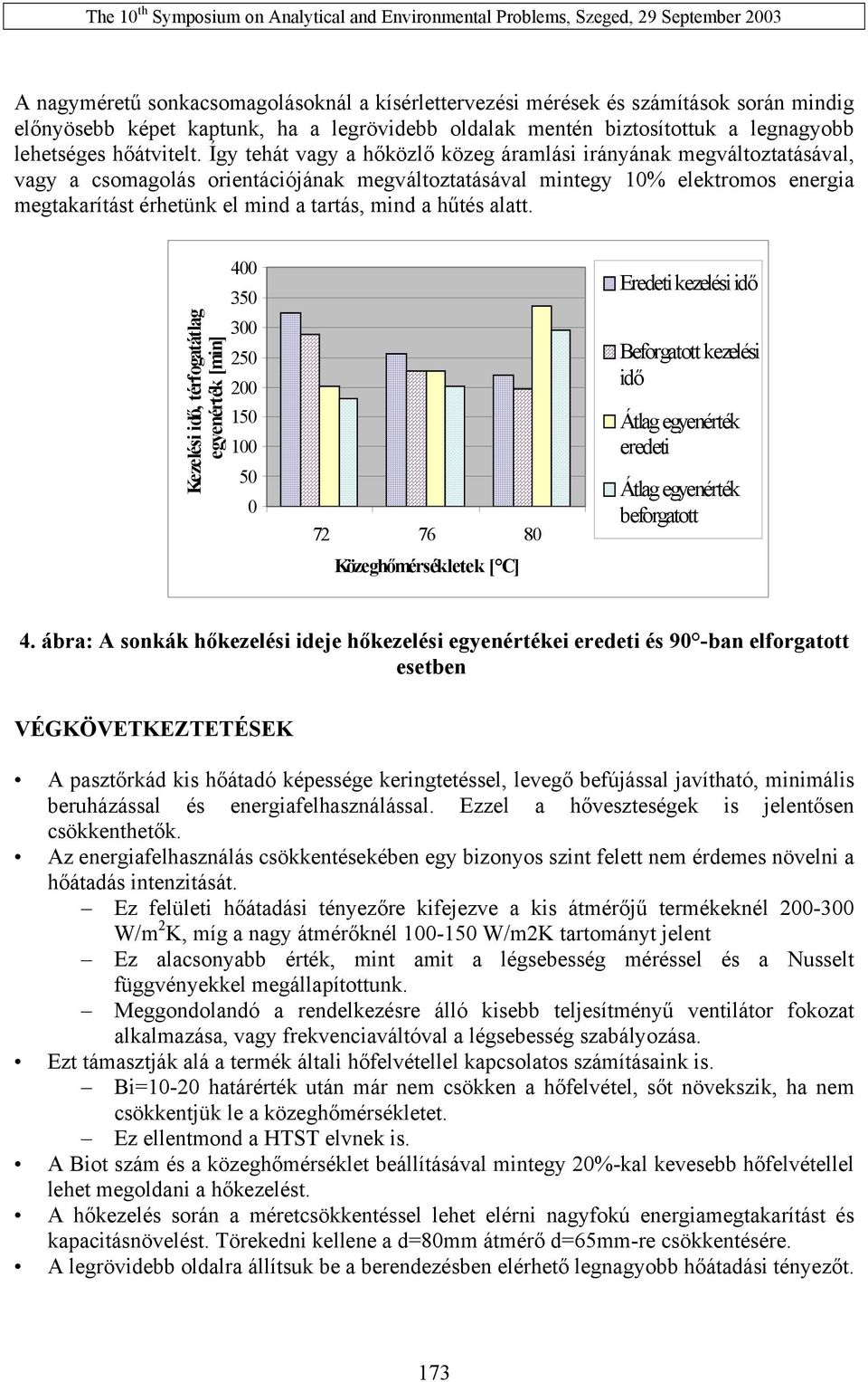 Így tehát vagy a hőközlő közeg áramlási irányának megváltoztatásával, vagy a csomagolás orientációjának megváltoztatásával mintegy 1% elektromos energia megtakarítást érhetünk el mind a tartás, mind