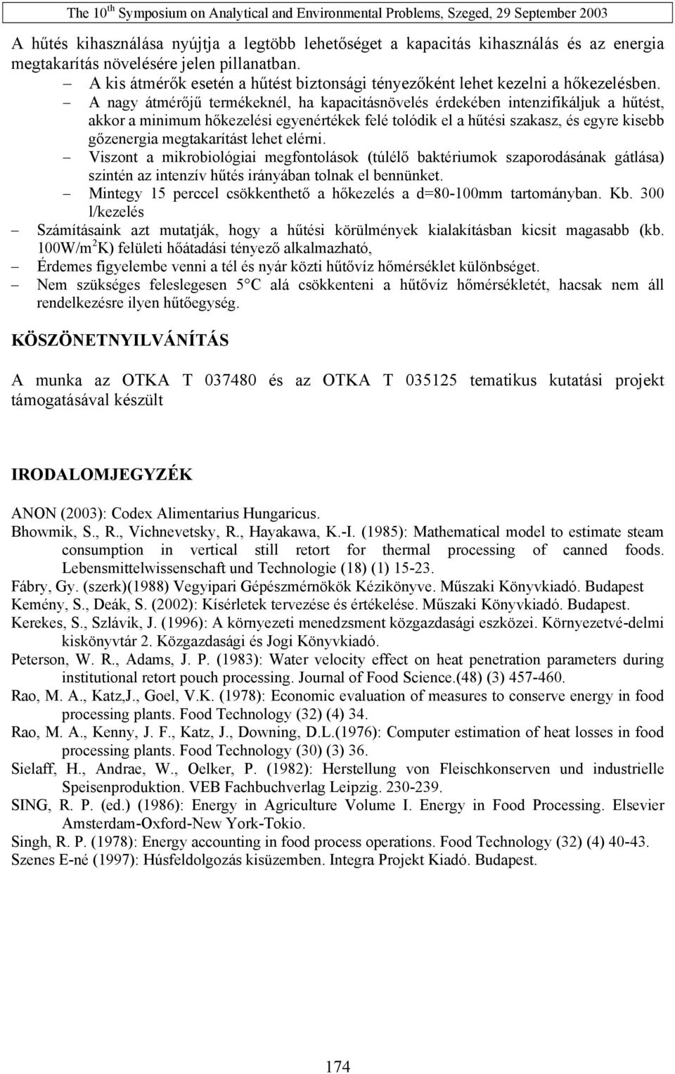 A nagy átmérőjű termékeknél, ha kapacitásnövelés érdekében intenzifikáljuk a hűtést, akkor a minimum hőkezelési egyenértékek felé tolódik el a hűtési szakasz, és egyre kisebb gőzenergia megtakarítást