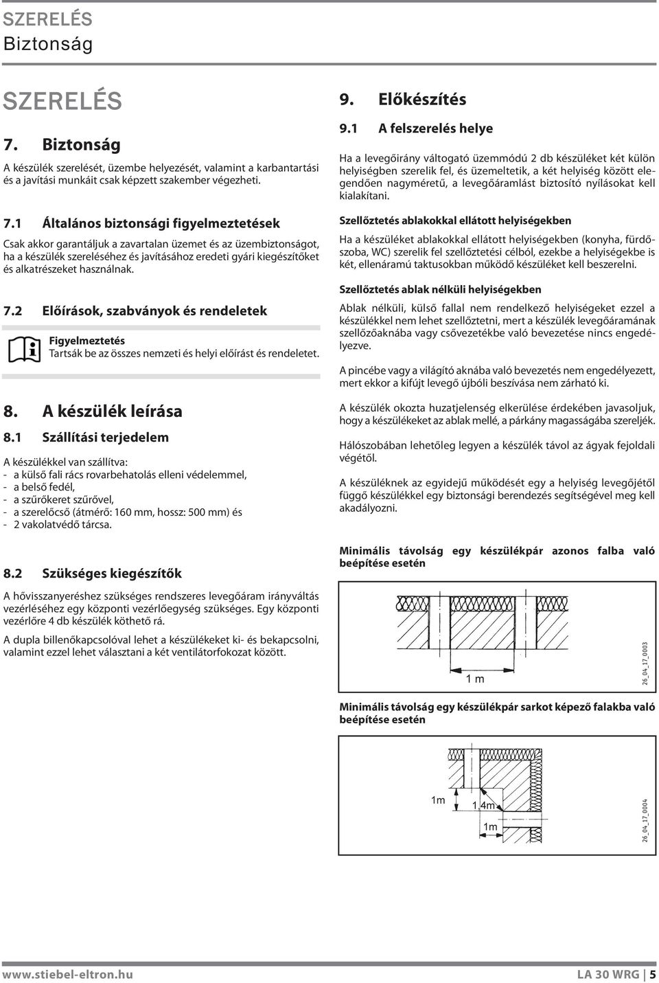 1 A felszerelés helye Ha a levegőirány váltogató üzemmódú 2 db készüléket két külön helyiségben szerelik fel, és üzemeltetik, a két helyiség között elegendően nagyméretű, a levegőáramlást biztosító