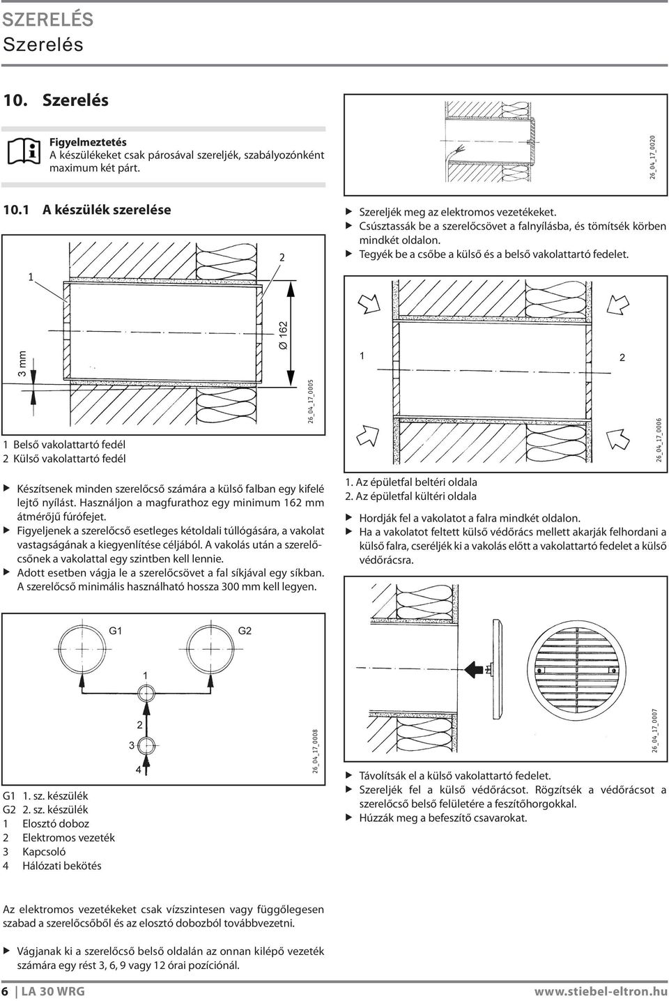 1 Belső vakolattartó fedél 2 Külső vakolattartó fedél Készítsenek minden szerelőcső számára a külső falban egy kifelé lejtő nyílást. Használjon a magfurathoz egy minimum 162 mm átmérőjű fúrófejet.