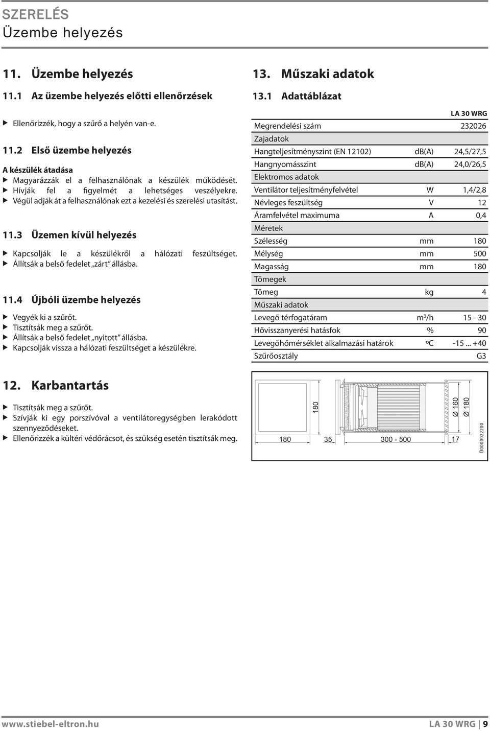 Állítsák a belső fedelet zárt állásba. 11.4 Újbóli üzembe helyezés Vegyék ki a szűrőt. Tisztítsák meg a szűrőt. Állítsák a belső fedelet nyitott állásba.