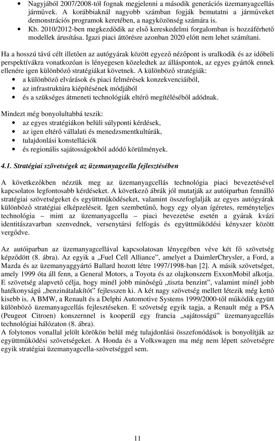 2010/2012-ben megkezdődik az első kereskedelmi forgalomban is hozzáférhető modellek árusítása. Igazi piaci áttörésre azonban 2020 előtt nem lehet számítani.