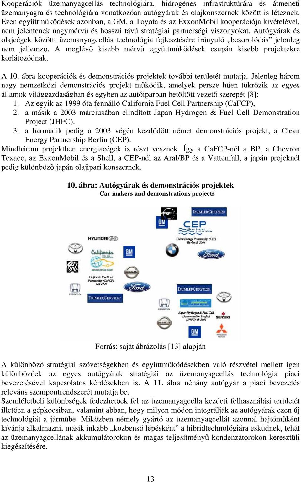 Autógyárak és olajcégek közötti üzemanyagcellás technológia fejlesztésére irányuló besorolódás jelenleg nem jellemző. A meglévő kisebb mérvű együttműködések csupán kisebb projektekre korlátozódnak.