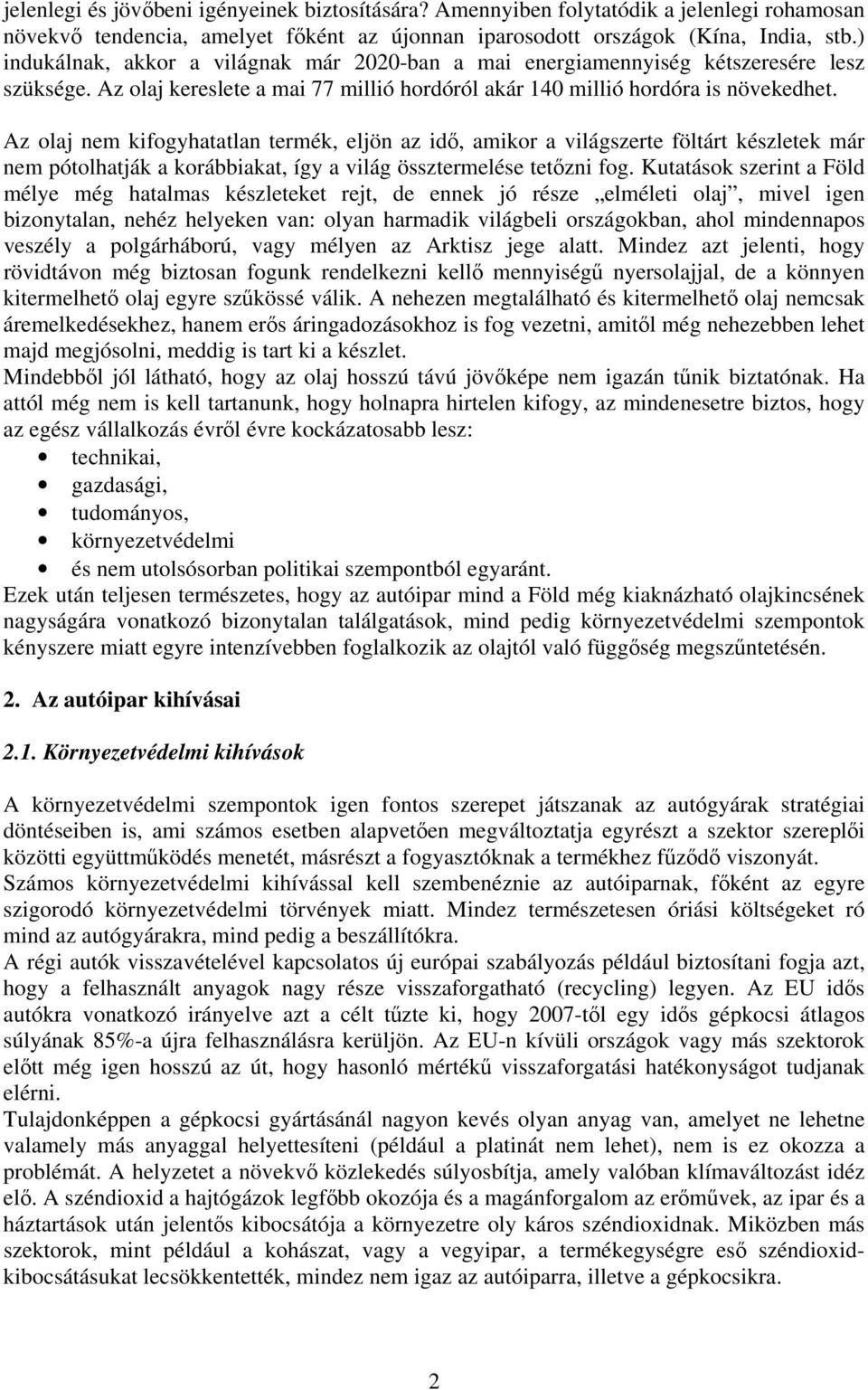 Az olaj nem kifogyhatatlan termék, eljön az idő, amikor a világszerte föltárt készletek már nem pótolhatják a korábbiakat, így a világ össztermelése tetőzni fog.