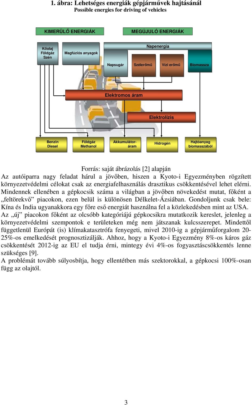 a jövőben, hiszen a Kyoto-i Egyezményben rögzített környezetvédelmi célokat csak az energiafelhasználás drasztikus csökkentésével lehet elérni.