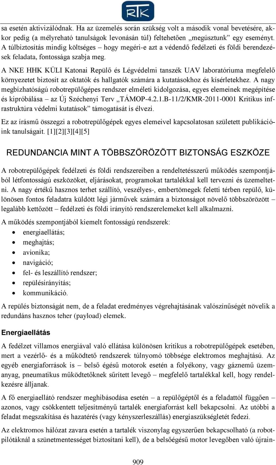 A NKE HHK KÜLI Katonai Repülő és Légvédelmi tanszék UAV laboratóriuma megfelelő környezetet biztosít az oktatók és hallgatók számára a kutatásokhoz és kísérletekhez.