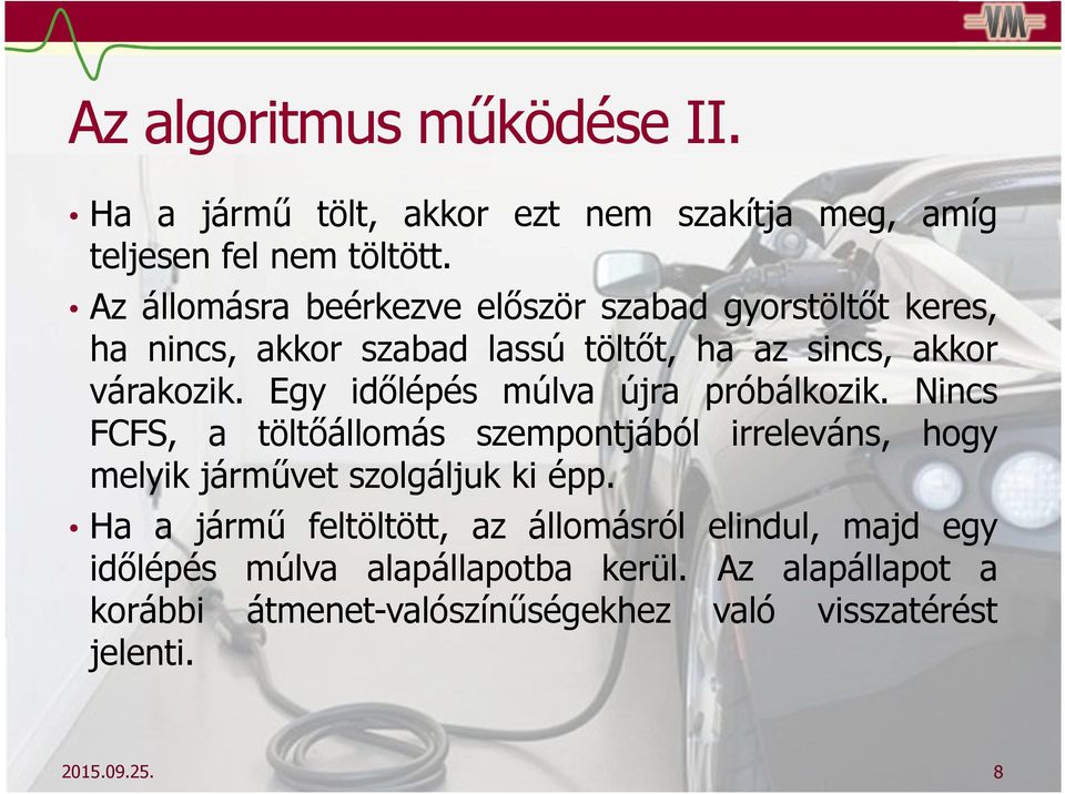 Egy időlépés múlva újra próbálkozik. Nincs FCFS, a töltőállomás szempontjából irreleváns, hogy melyik járművet szolgáljuk ki épp.