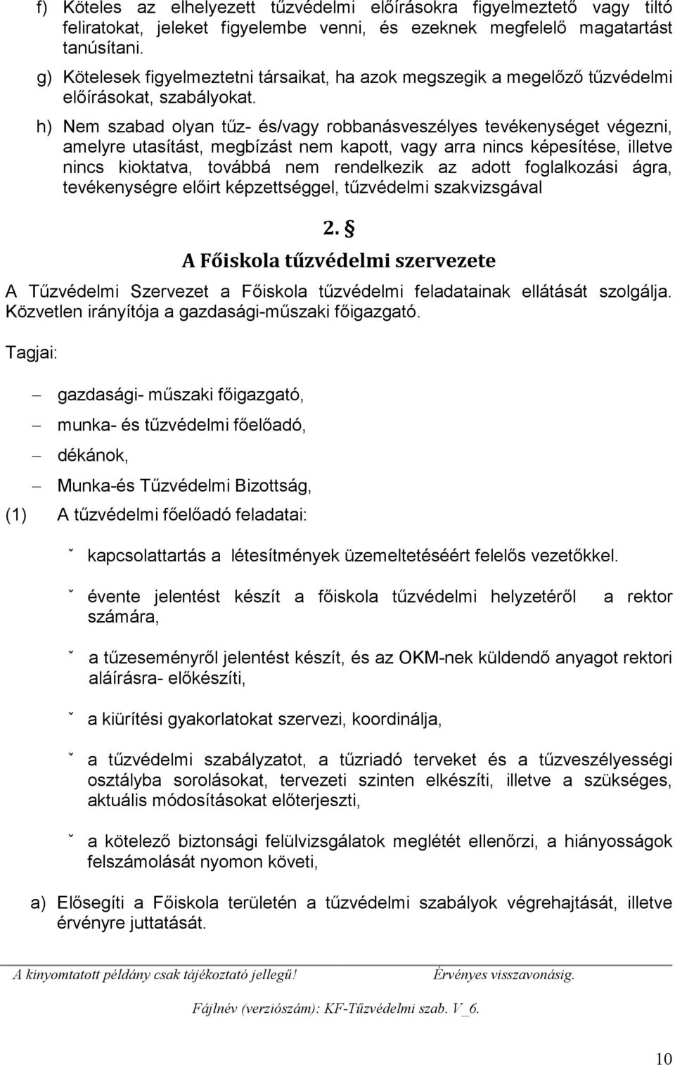 h) Nem szabad olyan tűz- és/vagy robbanásveszélyes tevékenységet végezni, amelyre utasítást, megbízást nem kapott, vagy arra nincs képesítése, illetve nincs kioktatva, továbbá nem rendelkezik az