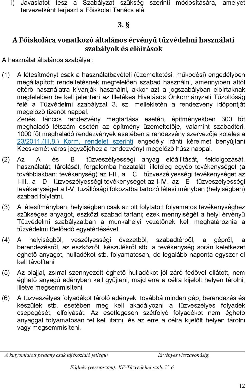 megállapított rendeltetésnek megfelelően szabad használni, amennyiben attól eltérő használatra kívánják használni, akkor azt a jogszabályban előírtaknak megfelelően be kell jelenteni az Illetékes