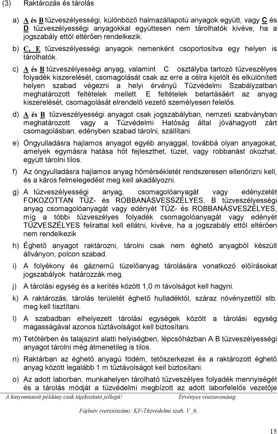 c) A és B tűzveszélyességi anyag, valamint C osztályba tartozó tűzveszélyes folyadék kiszerelését, csomagolását csak az erre a célra kijelölt és elkülönített helyen szabad végezni a helyi érvényű