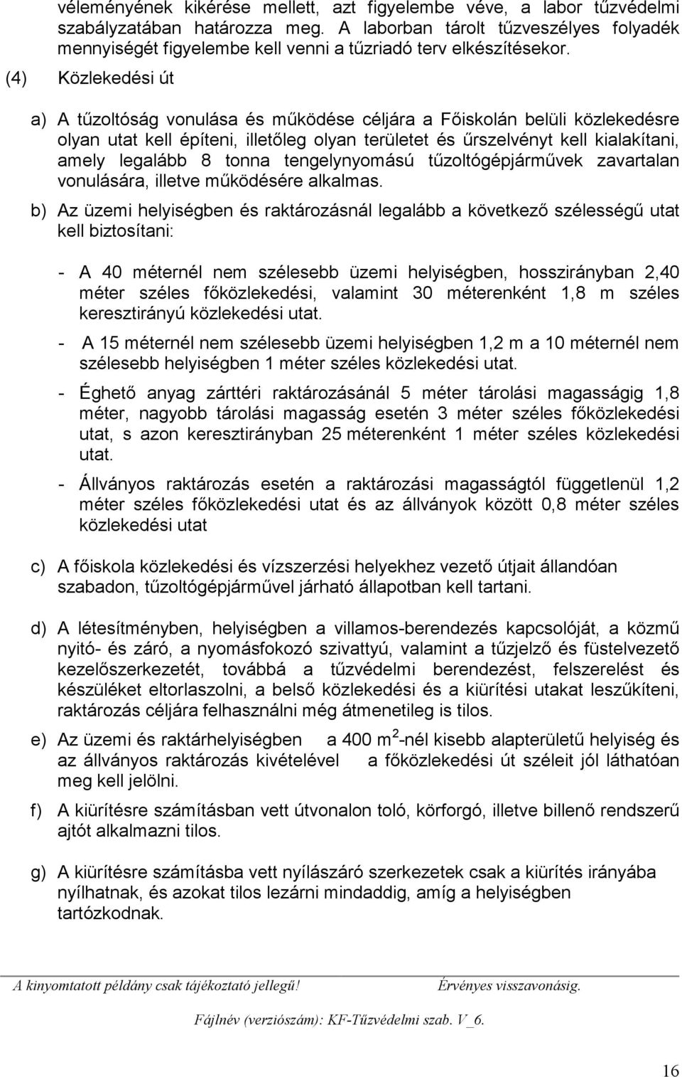 (4) Közlekedési út a) A tűzoltóság vonulása és működése céljára a Főiskolán belüli közlekedésre olyan utat kell építeni, illetőleg olyan területet és űrszelvényt kell kialakítani, amely legalább 8