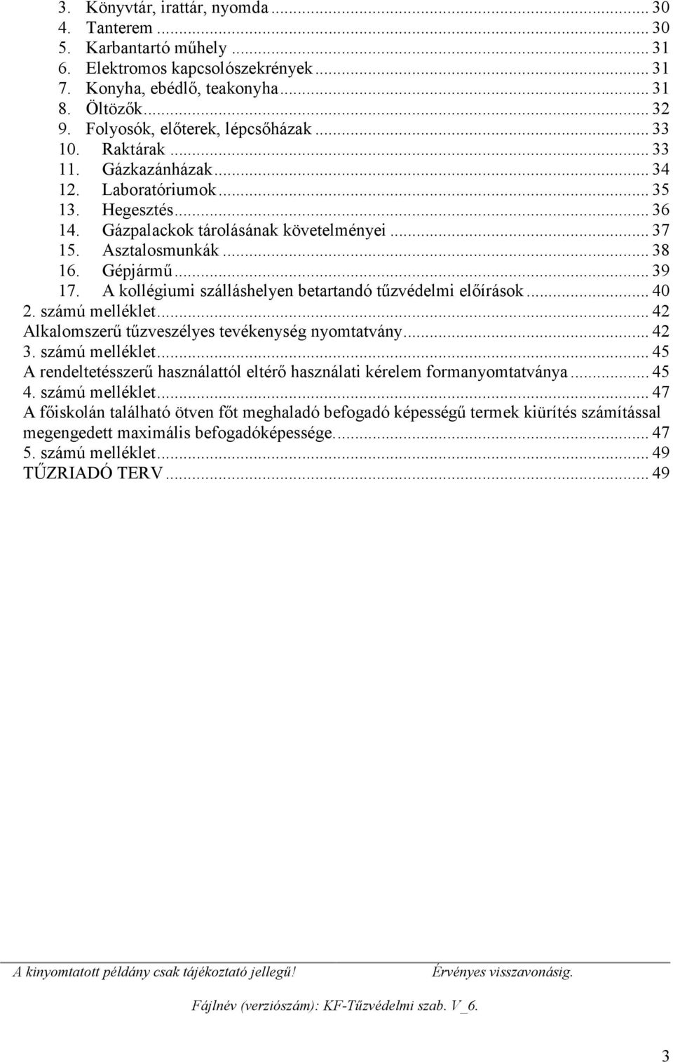 Gépjármű... 39 17. A kollégiumi szálláshelyen betartandó tűzvédelmi előírások... 40 2. számú melléklet... 42 Alkalomszerű tűzveszélyes tevékenység nyomtatvány... 42 3. számú melléklet... 45 A rendeltetésszerű használattól eltérő használati kérelem formanyomtatványa.