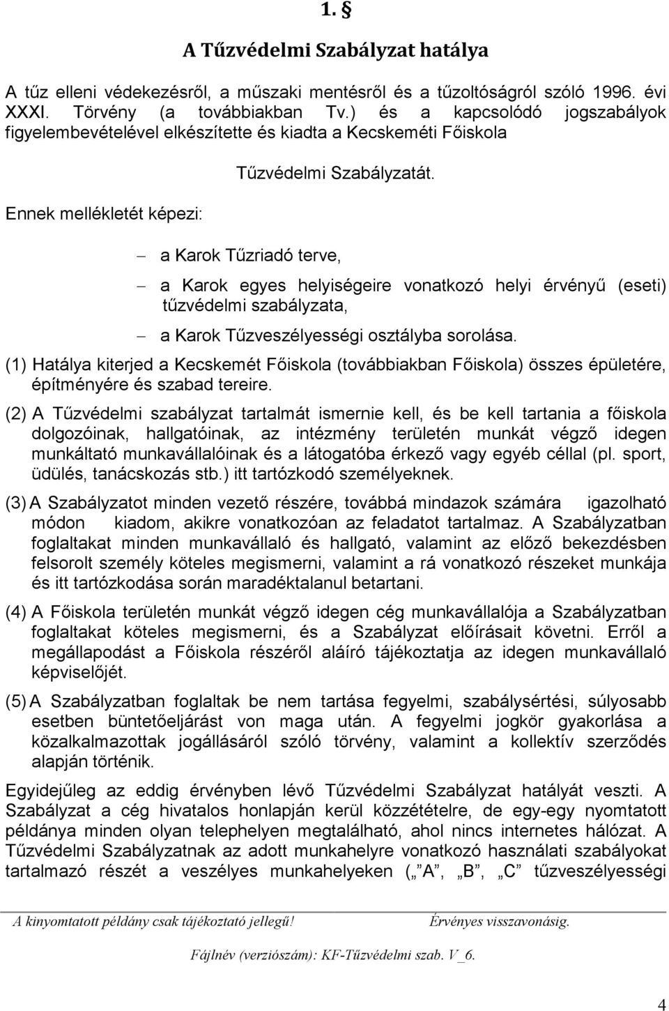 a Karok Tűzriadó terve, a Karok egyes helyiségeire vonatkozó helyi érvényű (eseti) tűzvédelmi szabályzata, a Karok Tűzveszélyességi osztályba sorolása.