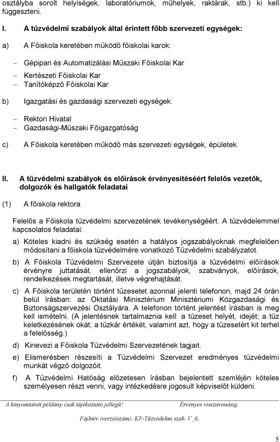 Főiskolai Kar b) Igazgatási és gazdasági szervezeti egységek: Rektori Hivatal Gazdasági-Műszaki Főigazgatóság c) A Főiskola keretében működő más szervezeti egységek, épületek. II.