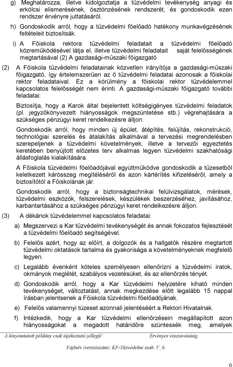 i) A Főiskola rektora tűzvédelmi feladatait a tűzvédelmi főelőadó közreműködésével látja el, illetve tűzvédelmi feladatait saját felelősségének megtartásával (2) A gazdasági-műszaki főigazgató (2) A