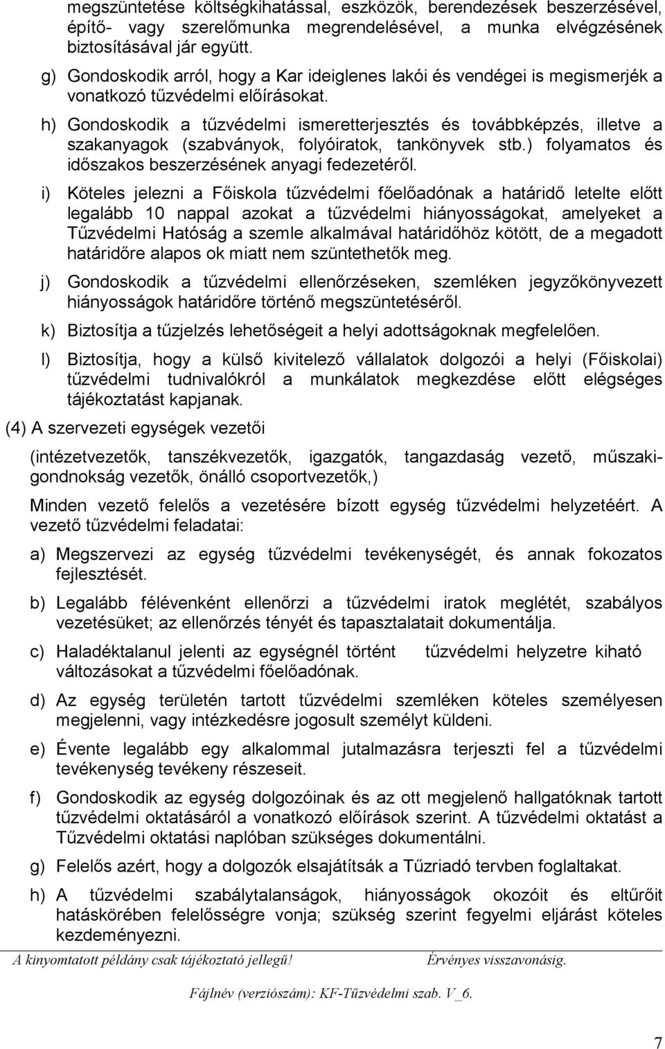 h) Gondoskodik a tűzvédelmi ismeretterjesztés és továbbképzés, illetve a szakanyagok (szabványok, folyóiratok, tankönyvek stb.) folyamatos és időszakos beszerzésének anyagi fedezetéről.