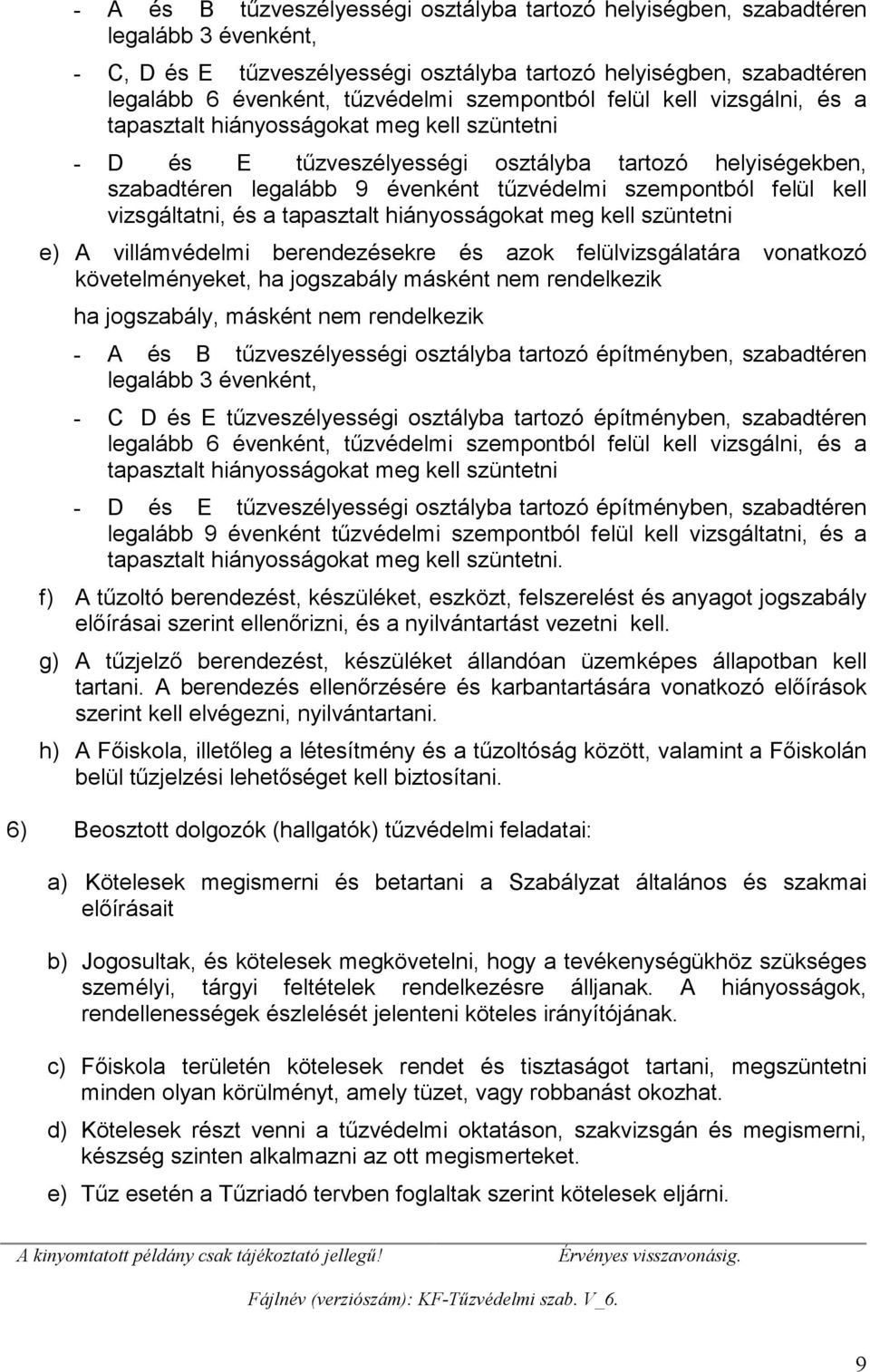 felül kell vizsgáltatni, és a tapasztalt hiányosságokat meg kell szüntetni e) A villámvédelmi berendezésekre és azok felülvizsgálatára vonatkozó követelményeket, ha jogszabály másként nem rendelkezik