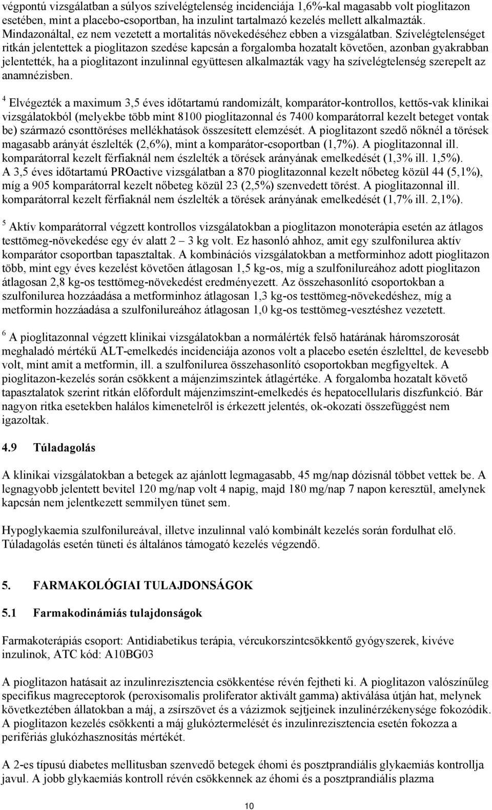 Szívelégtelenséget ritkán jelentettek a pioglitazon szedése kapcsán a forgalomba hozatalt követően, azonban gyakrabban jelentették, ha a pioglitazont inzulinnal együttesen alkalmazták vagy ha