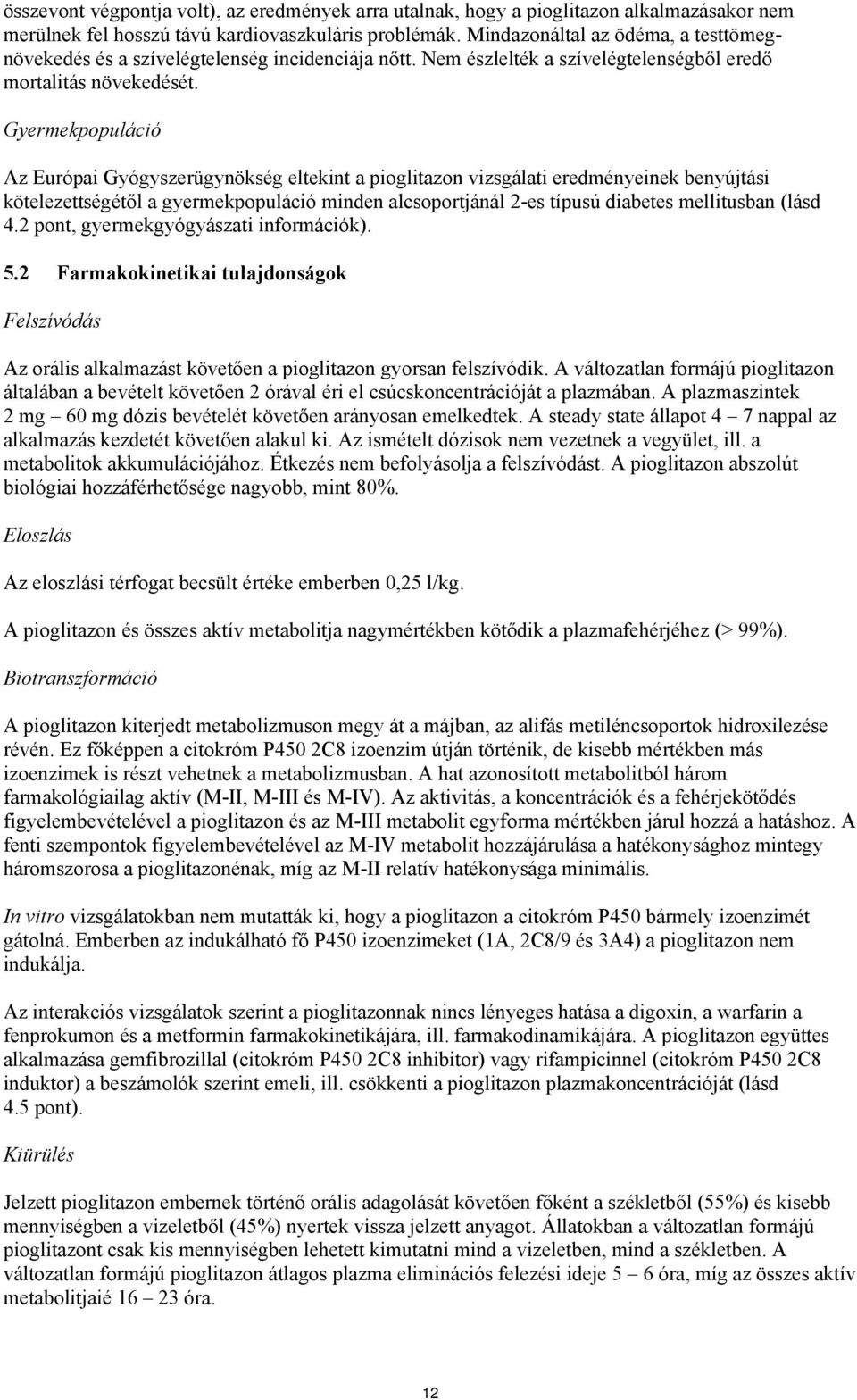 Gyermekpopuláció Az Európai Gyógyszerügynökség eltekint a pioglitazon vizsgálati eredményeinek benyújtási kötelezettségétől a gyermekpopuláció minden alcsoportjánál 2-es típusú diabetes mellitusban