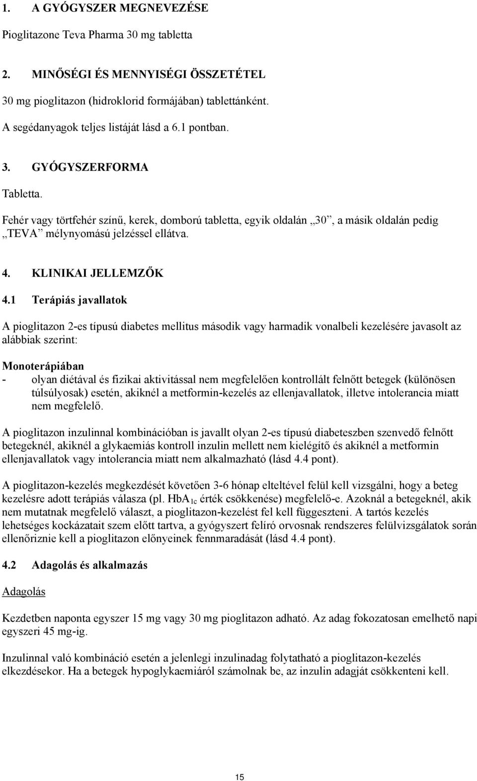 Fehér vagy törtfehér színű, kerek, domború tabletta, egyik oldalán 30, a másik oldalán pedig TEVA mélynyomású jelzéssel ellátva. 4. KLINIKAI JELLEMZŐK 4.