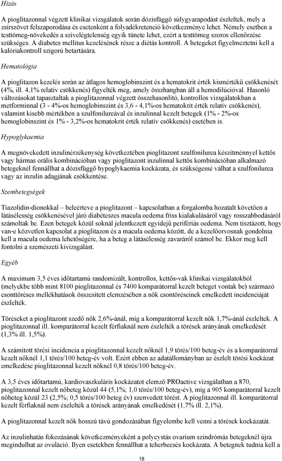 A betegeket figyelmeztetni kell a kalóriakontroll szigorú betartására. Hematológia A pioglitazon kezelés során az átlagos hemoglobinszint és a hematokrit érték kismértékű csökkenését (4%, ill.