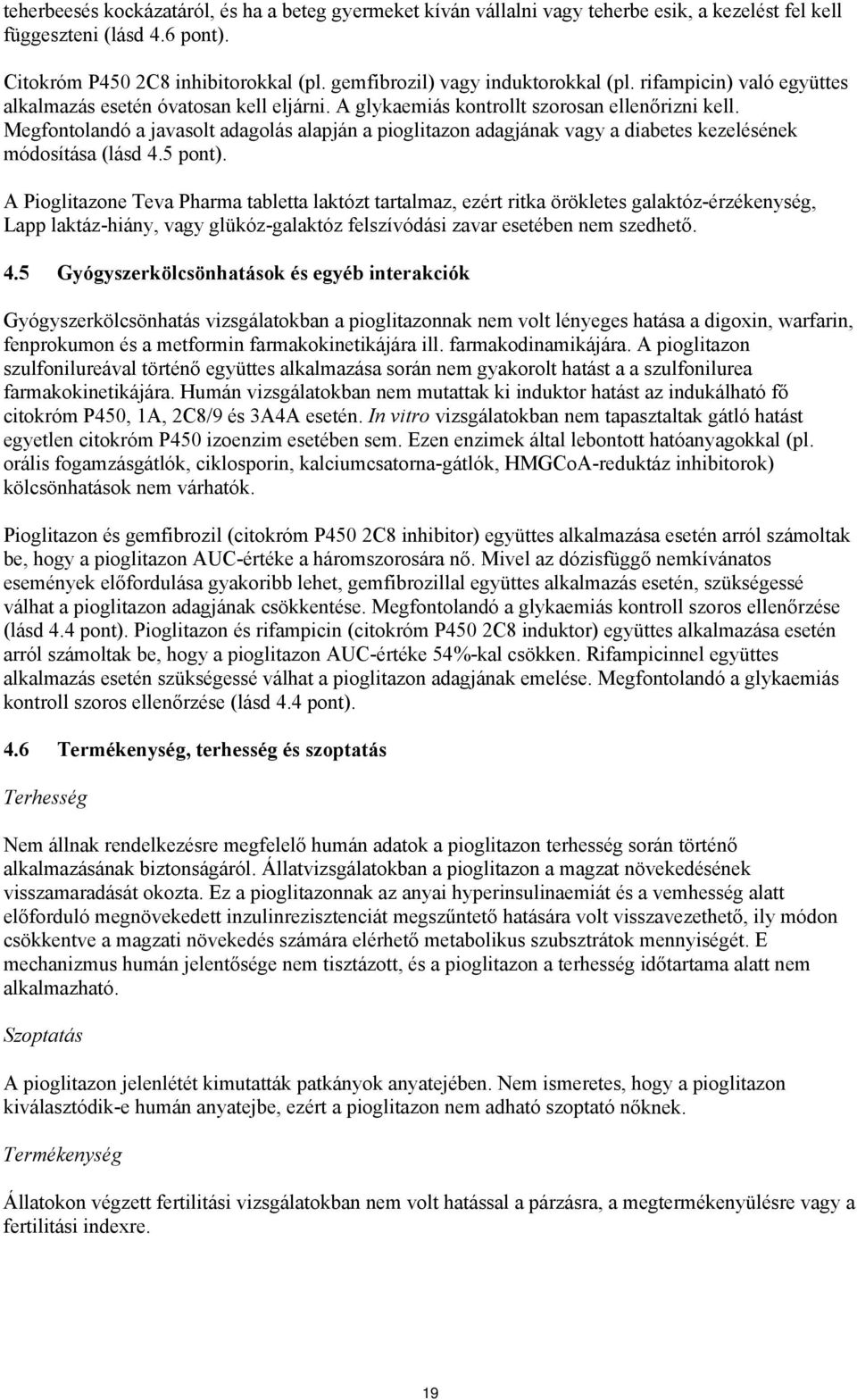 Megfontolandó a javasolt adagolás alapján a pioglitazon adagjának vagy a diabetes kezelésének módosítása (lásd 4.5 pont).