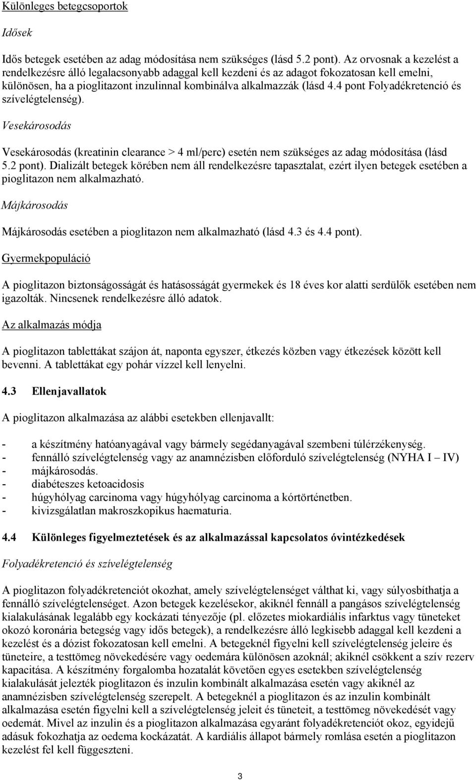 4 pont Folyadékretenció és szívelégtelenség). Vesekárosodás Vesekárosodás (kreatinin clearance > 4 ml/perc) esetén nem szükséges az adag módosítása (lásd 5.2 pont).