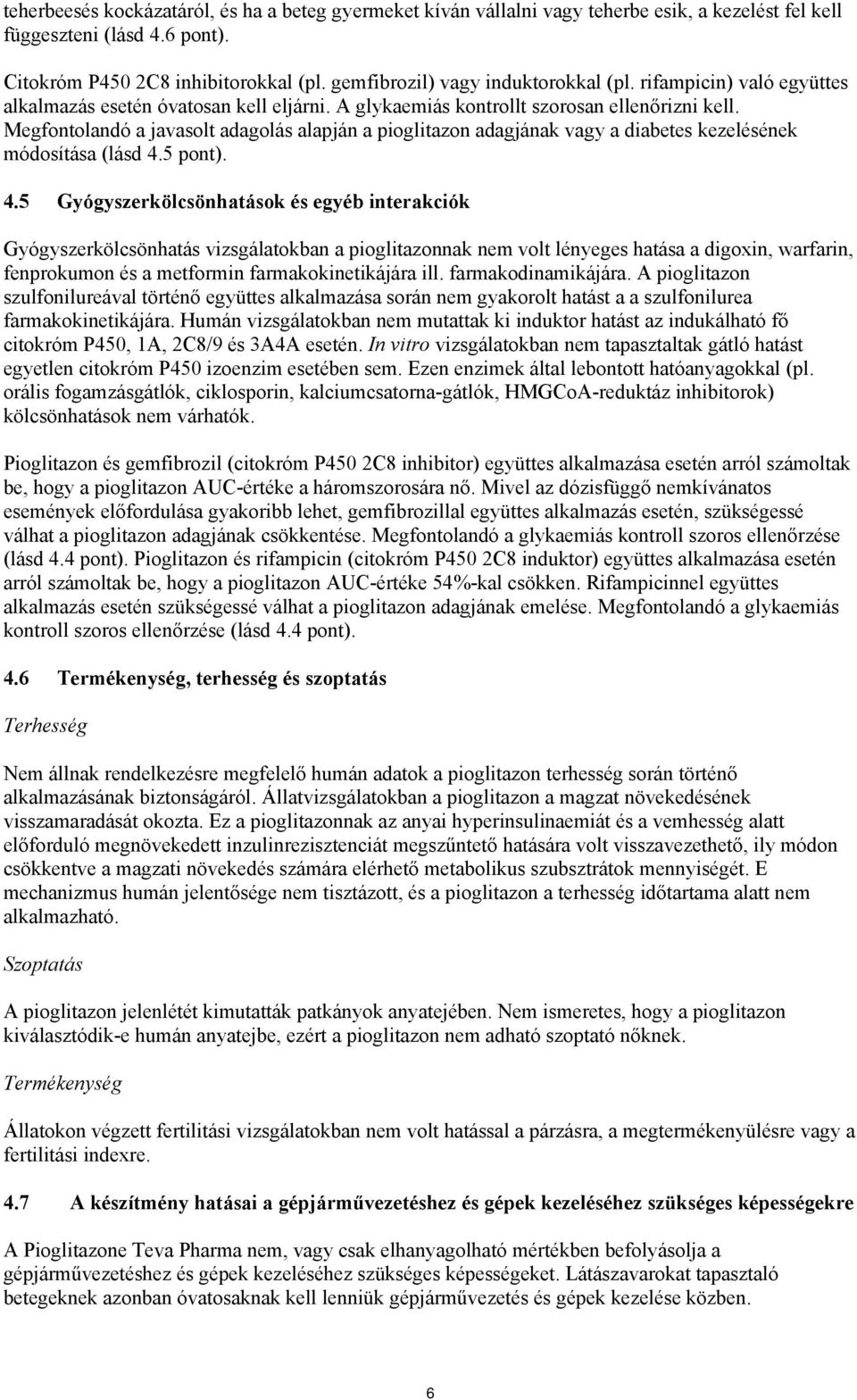 Megfontolandó a javasolt adagolás alapján a pioglitazon adagjának vagy a diabetes kezelésének módosítása (lásd 4.