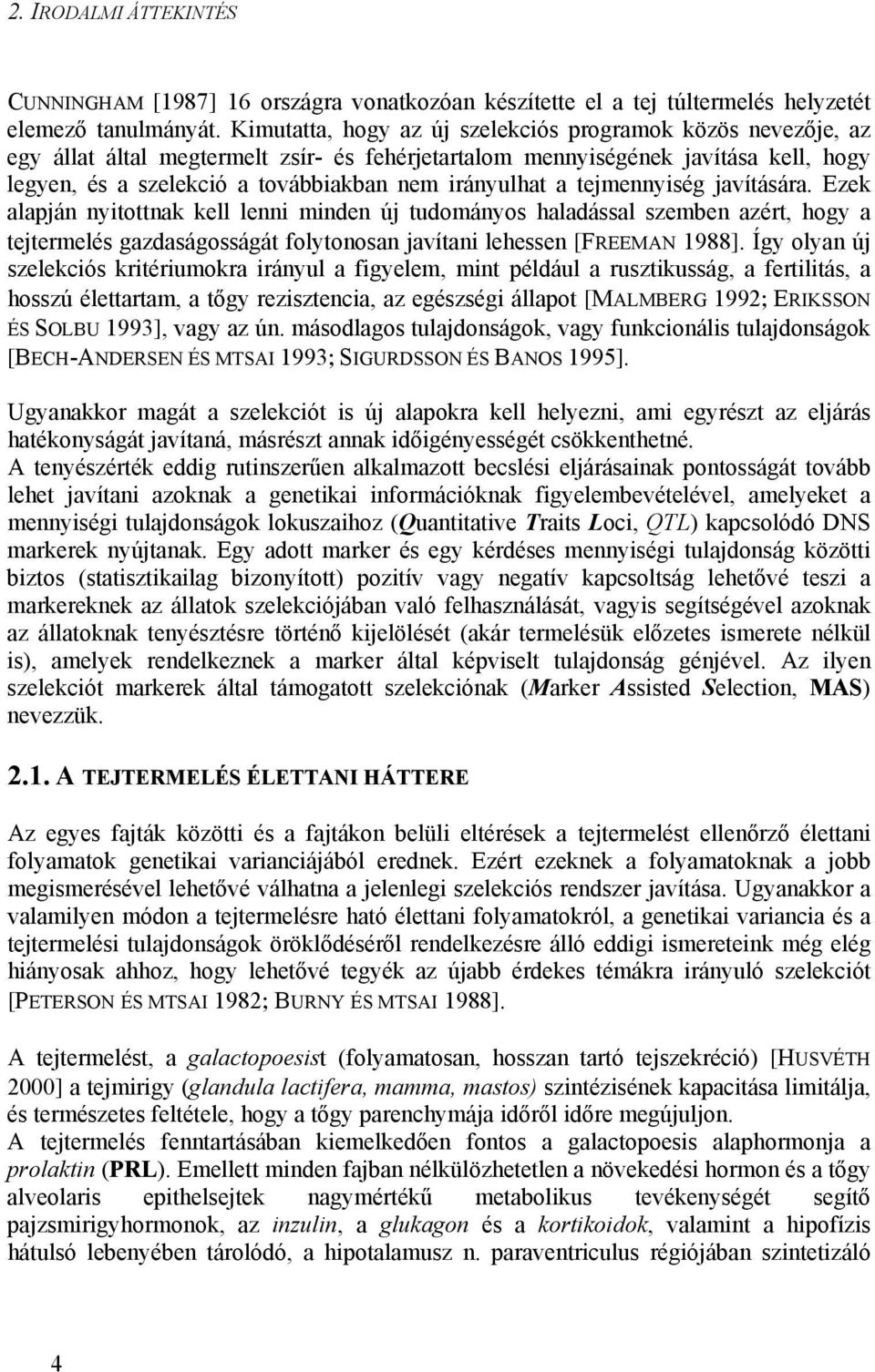 irányulhat a tejmennyiség javítására. Ezek alapján nyitottnak kell lenni minden új tudományos haladással szemben azért, hogy a tejtermelés gazdaságosságát folytonosan javítani lehessen [FREEMAN 1988].