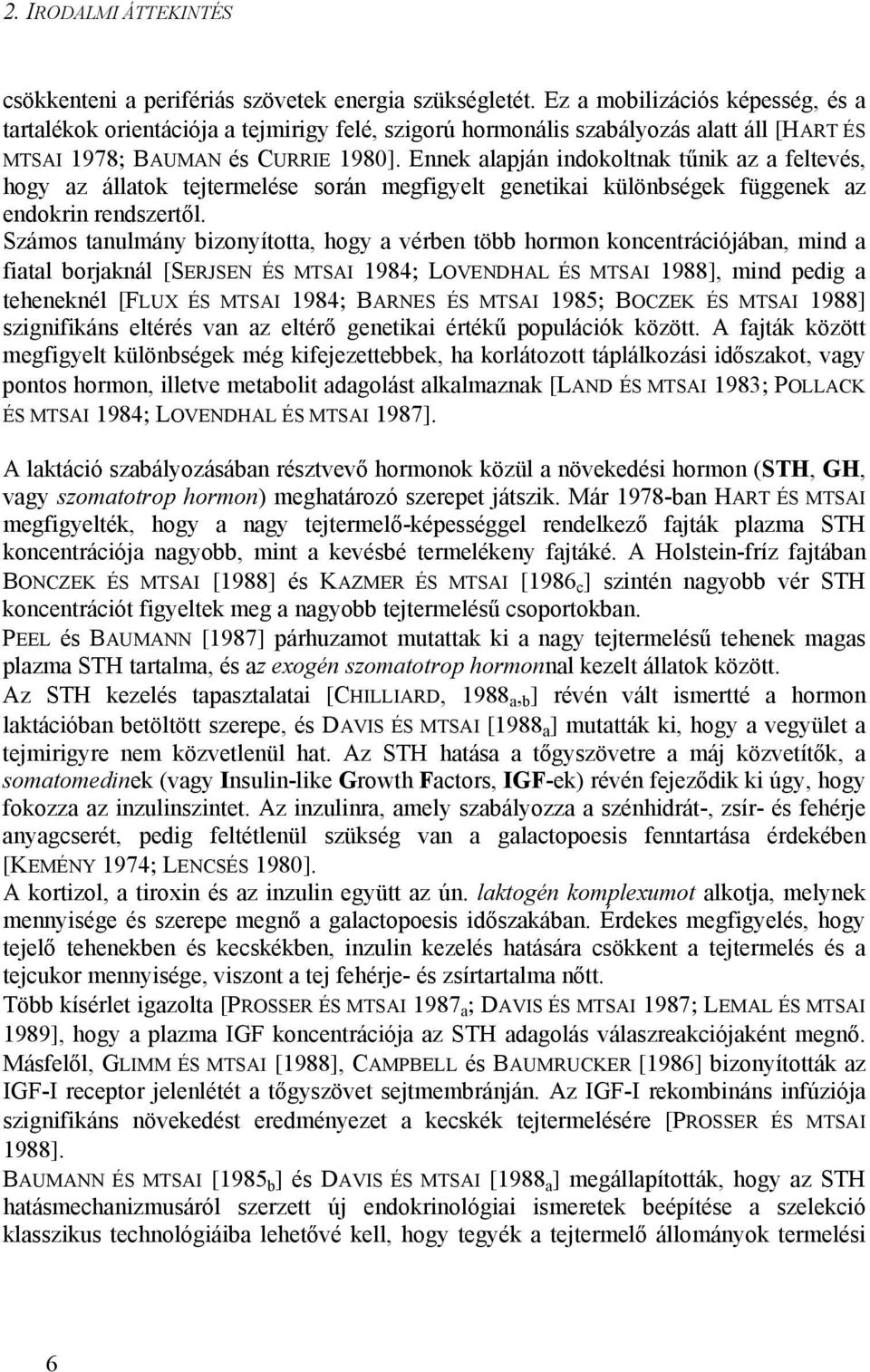 Ennek alapján indokoltnak tűnik az a feltevés, hogy az állatok tejtermelése során megfigyelt genetikai különbségek függenek az endokrin rendszertől.