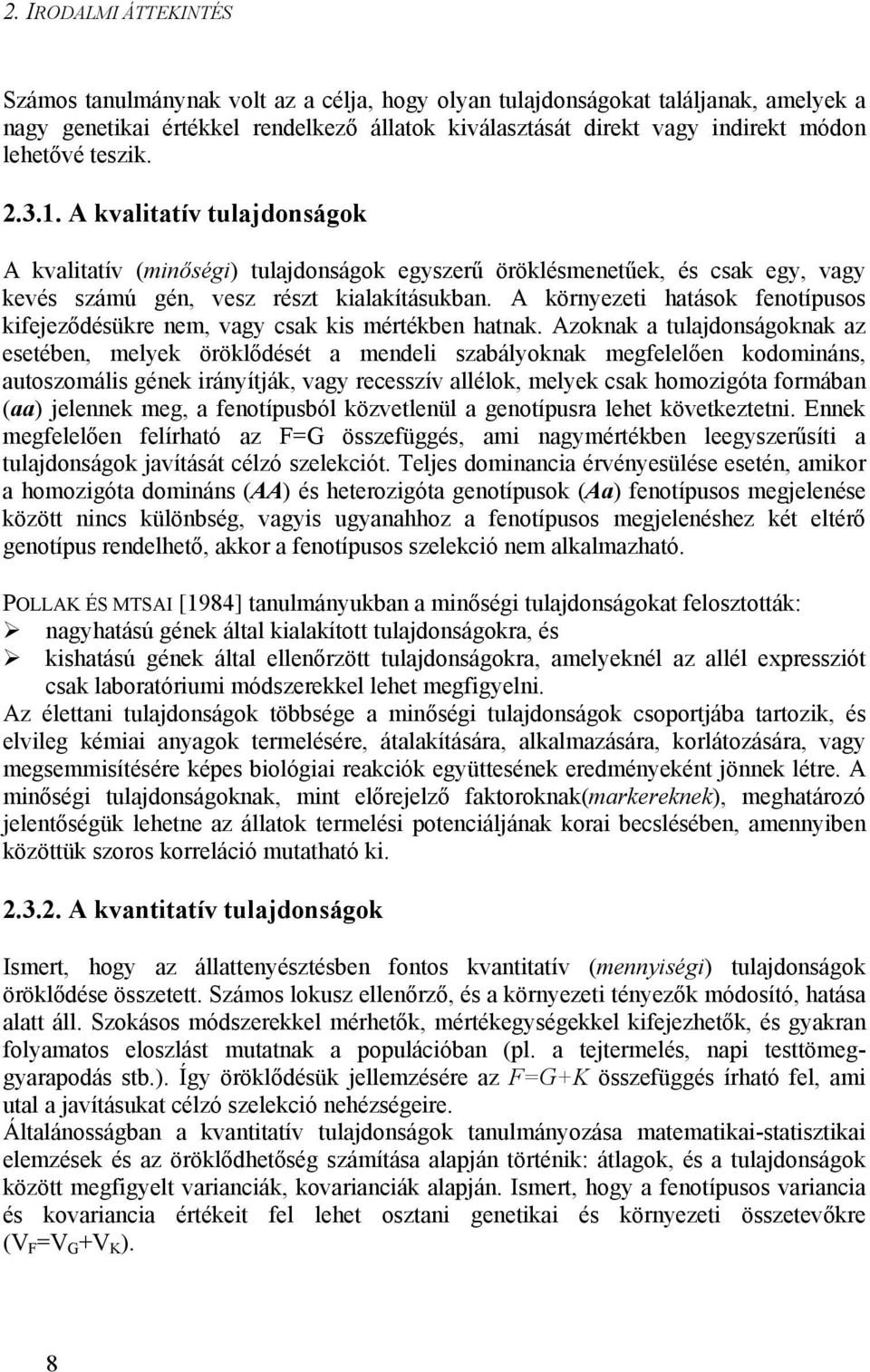 A környezeti hatások fenotípusos kifejeződésükre nem, vagy csak kis mértékben hatnak.