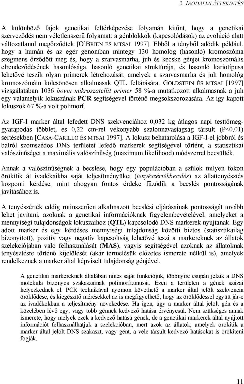 Ebből a tényből adódik például, hogy a humán és az egér genomban mintegy 130 homológ (hasonló) kromoszóma szegmens őrződött meg és, hogy a szarvasmarha, juh és kecske génjei kromoszómális