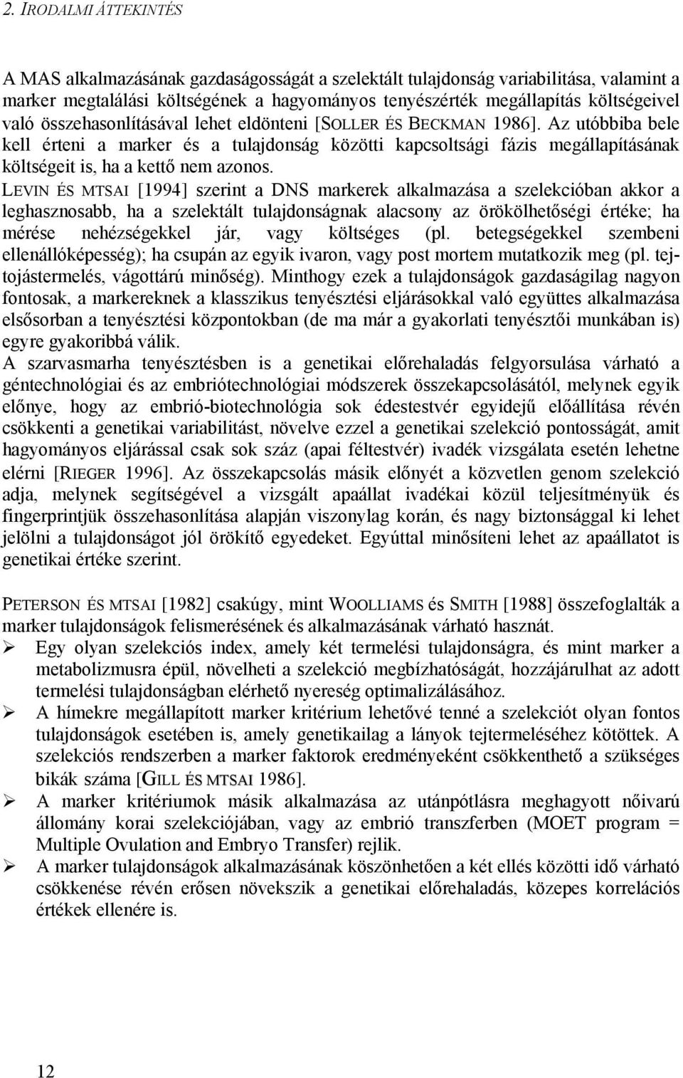 LEVIN ÉS MTSAI [1994] szerint a DNS markerek alkalmazása a szelekcióban akkor a leghasznosabb, ha a szelektált tulajdonságnak alacsony az örökölhetőségi értéke; ha mérése nehézségekkel jár, vagy