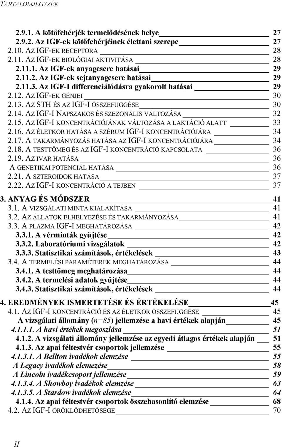 AZ IGF-I NAPSZAKOS ÉS SZEZONÁLIS VÁLTOZÁSA 32 2.15. AZ IGF-I KONCENTRÁCIÓJÁNAK VÁLTOZÁSA A LAKTÁCIÓ ALATT 33 2.16. AZ ÉLETKOR HATÁSA A SZÉRUM IGF-I KONCENTRÁCIÓJÁRA 34 2.17.