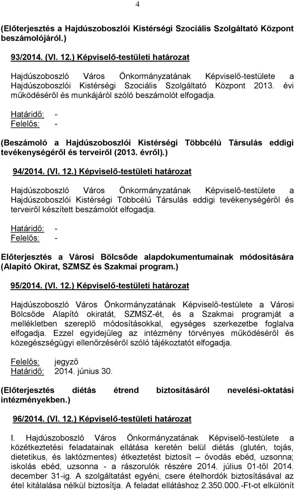 évi működéséről és munkájáról szóló beszámolót elfogadja. (Beszámoló a Hajdúszoboszlói Kistérségi Többcélú Társulás eddigi tevékenységéről és terveiről (2013. évről).) 94/2014. (VI. 12.