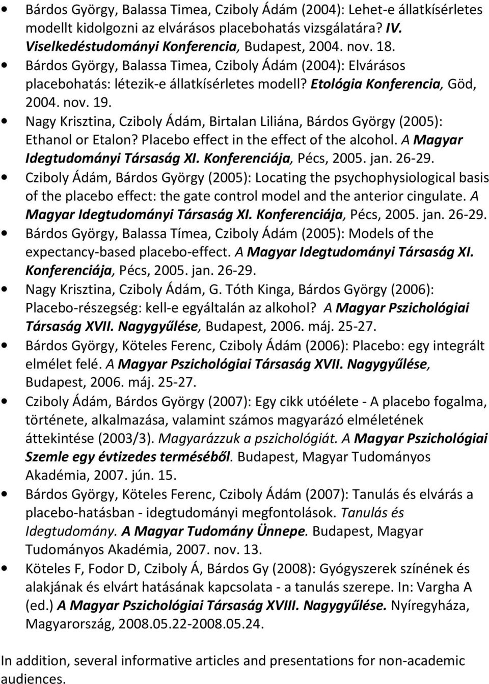 Nagy Krisztina, Cziboly Ádám, Birtalan Liliána, Bárdos György (2005): Ethanol or Etalon? Placebo effect in the effect of the alcohol. A Magyar Idegtudományi Társaság XI. Konferenciája, Pécs, 2005.