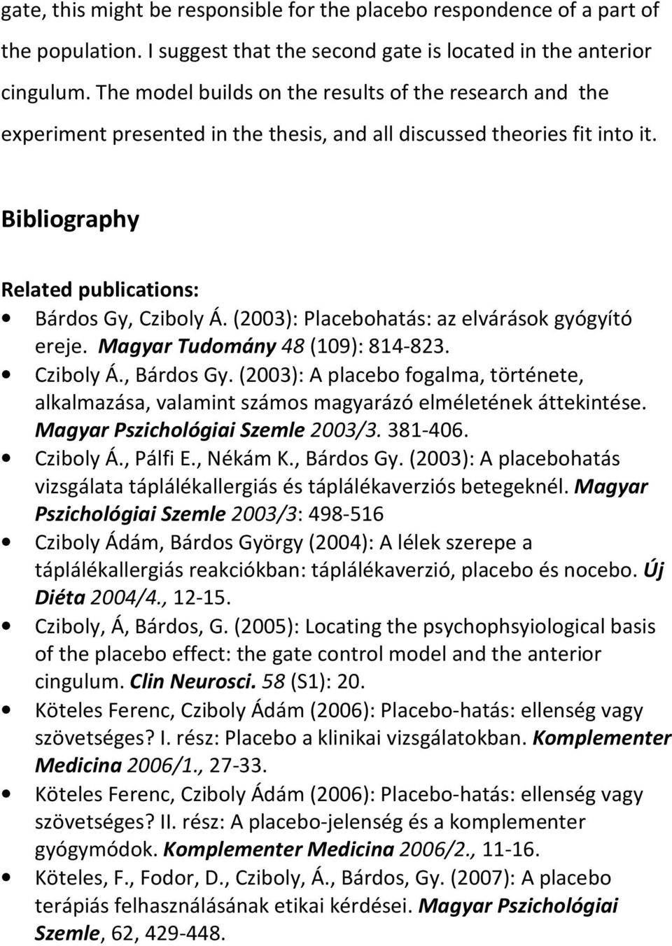 (2003): Placebohatás: az elvárások gyógyító ereje. Magyar Tudomány 48 (109): 814-823. Cziboly Á., Bárdos Gy.