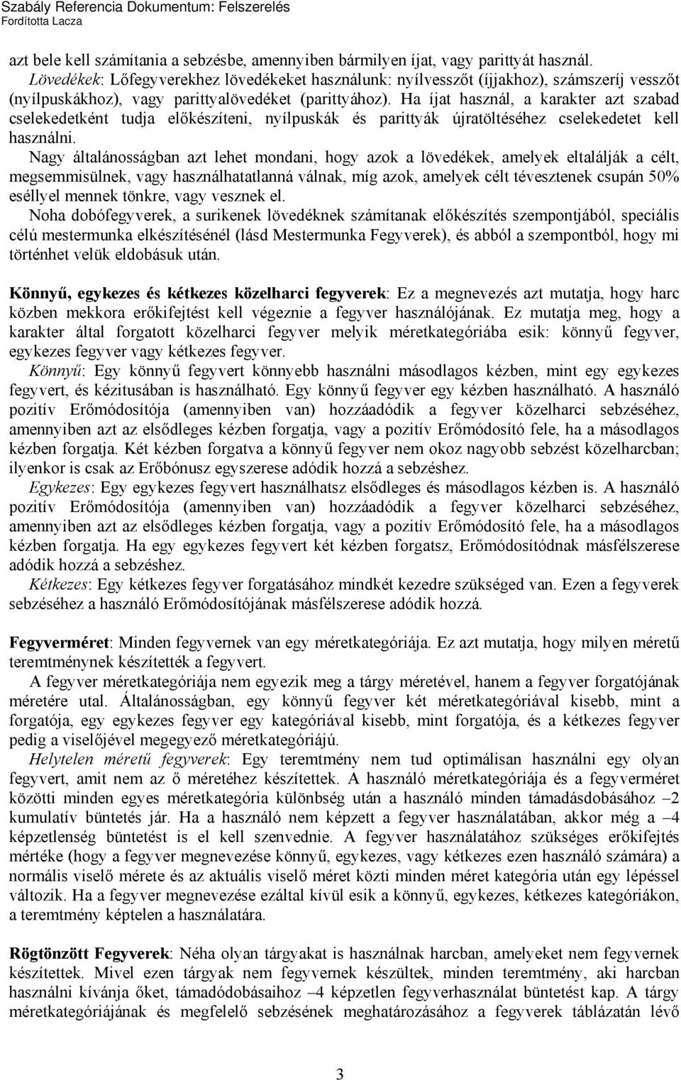 Ha íjat használ, a karakter azt szabad cselekedetként tudja előkészíteni, nyílpuskák és parittyák újratöltéséhez cselekedetet kell használni.