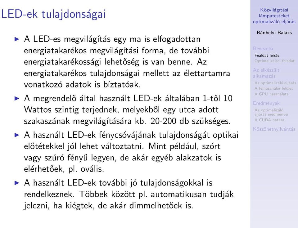 A megrendelő által használt LED-ek általában 1-től 10 Wattos szintig terjednek, melyekből egy utca adott szakaszának megvilágítására kb. 20-200 db szükséges.