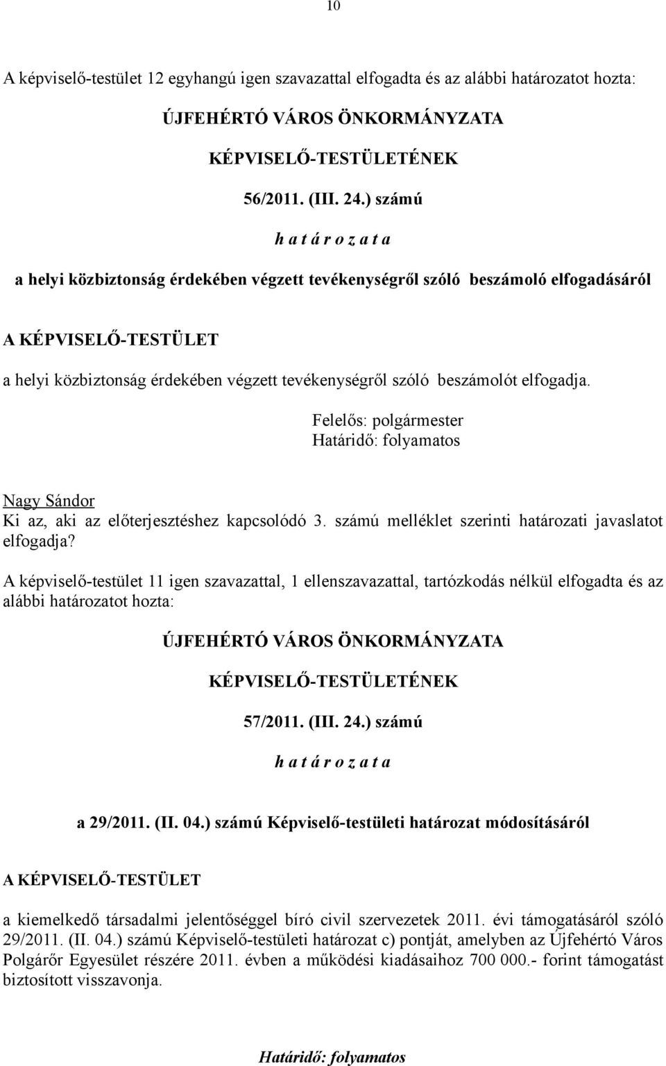 beszámolót elfogadja. Felelős: polgármester Határidő: folyamatos Ki az, aki az előterjesztéshez kapcsolódó 3. számú melléklet szerinti határozati javaslatot elfogadja?