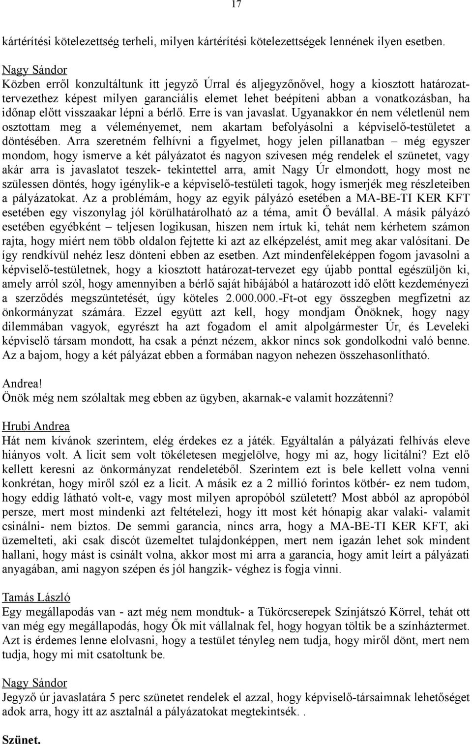 lépni a bérlő. Erre is van javaslat. Ugyanakkor én nem véletlenül nem osztottam meg a véleményemet, nem akartam befolyásolni a képviselő-testületet a döntésében.