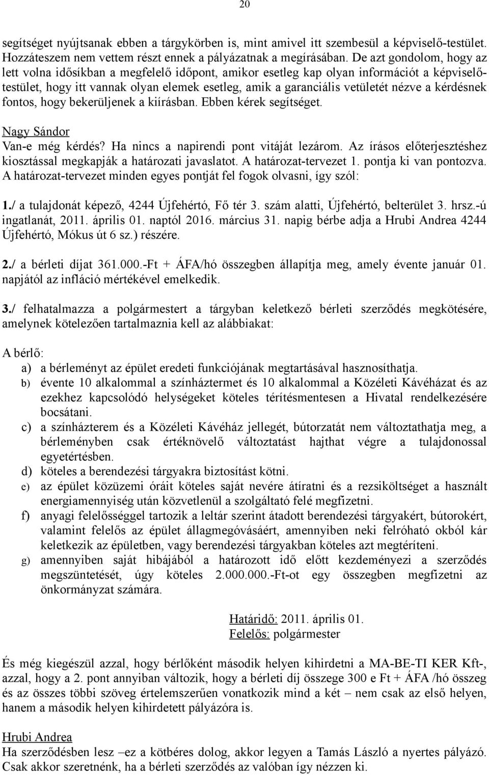 kérdésnek fontos, hogy bekerüljenek a kiírásban. Ebben kérek segítséget. Van-e még kérdés? Ha nincs a napirendi pont vitáját lezárom.