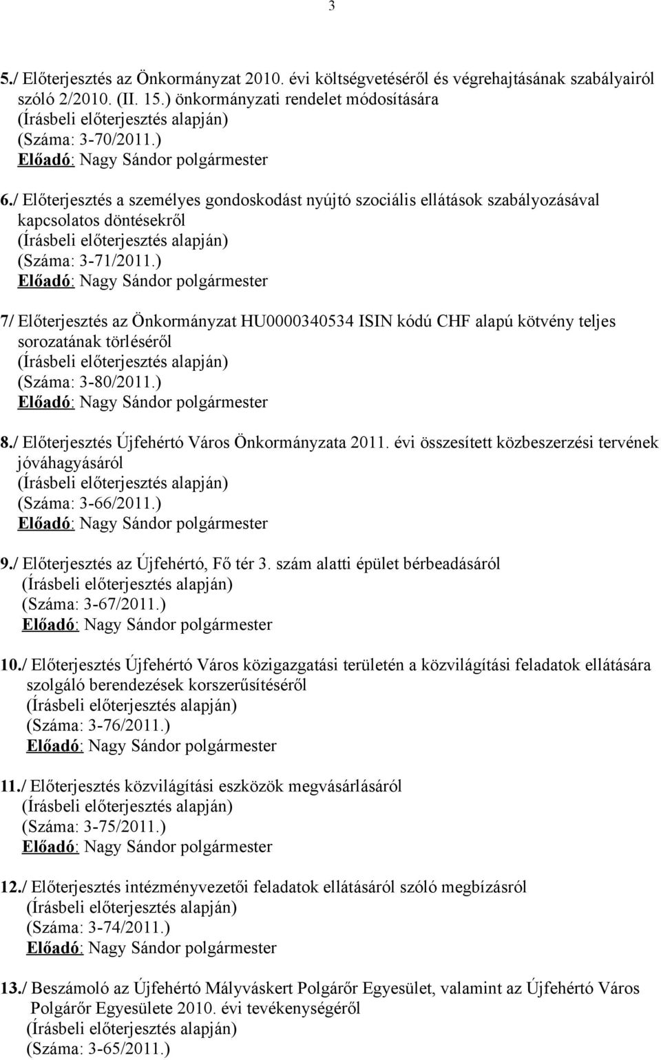 / Előterjesztés a személyes gondoskodást nyújtó szociális ellátások szabályozásával kapcsolatos döntésekről (Írásbeli előterjesztés alapján) (Száma: 3-71/2011.